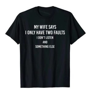 "My Wife Says I Only Have Two Faults" Funny T-Shirt β Humorous Gift Tee for Husbands